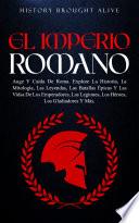 EL IMPERIO ROMANO: Auge Y Caída De Roma. Explora La Historia, La Mitología, Las Leyendas, Las Batallas Épicas Y Las Vidas De Los Emperadores, Las Legiones, Los Héroes, Los Gladiadores Y Más