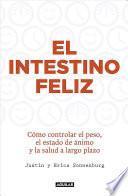 El Intestino FelíZ. Cómo Controlar el Peso el Estado de ánimo y la Salud a Largo Plazo / the Good Gut