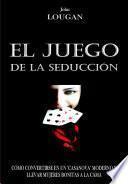 El Juego De La Seducción: Cómo Convertirse En Un casanova Moderno Y Llevar Mujeres Bonitas A La Cama.