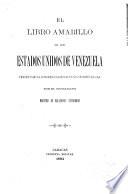 El libro amarillo de los Estados Unidos de Venezuela presentado al Congreso nacional ...