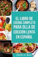 El Libro De Cocina Completo Para Olla de Cocción Lenta En español/ The Complete Cookbook For Slow Cooker In Spanish: Recetas Simples,
Resultados Extraordinarios