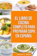 El Libro de Cocina Completo Para Preparar Sopa En Español