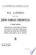 El libro de los juegos florales cervantistas y otras fiestas, organizadas por la Colonia Española de Valparaíso en los días 22 y 23 de Abril de 1916, en homenaje al autor del inmortal libro El ingenioso hidalgo don Quijote de la Mancha.