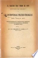 El maestro Fray Pedro de Soto, confesor de Carlos V y Las Controversias Politico-Teologicas del siglo XVI.
