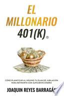 El Millonario 401k: Cómo Planificar al Máximo Tu Plan de Jubilación para Retirarte con Suficiente Dinero