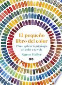 El pequeño libro del color : cómo aplicar la psicología del color a tu vida