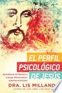 El Perfil Psicológico de Jesús: Aprendamos del Maestro a Manejar Efectivamente N Uestras Emociones / A Psychological Profile of Jesus: Learn from the Master H