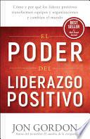 El Poder del Liderazgo Positivo: Cómo y Porqué los Líderes Positivos PuedenTransformar Equipos y Organizaciones y Cambiar el Mundo