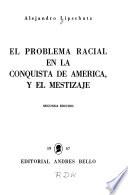 El problema racial en la conquista de América, y el mestizaje