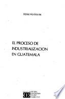 El proceso de industrialización en Guatemala