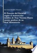 El Proceso del Escorial según el manuscrito inédito de Fray Vicente Flores monje profeso de su Real Monasterio
