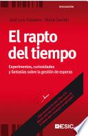 El rapto del tiempo. Experimentos, curiosidades y fantasías sobre la gestión de esperas