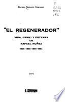 El regenerador: vida, genio y estampa de Rafael Núñez, 1825-1865--1866-1894