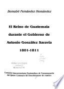 El Reino de Guatemala durante el gobierno de Antonio González Saravia, 1801-1811