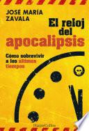 El reloj del Apocalipsis. Cómo sobrevivir a los últimos tiempos