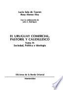 El Uruguay comercial, pastoril y caudillesco: Sociedad, política e ideología