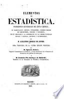 Elementos de estadistica, principios generales de esta cienca, su classificacion, metodo, operaciones, diversos grados, de certidumbre, errores y progresos, con su aplicacion ...