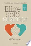 Elige solo el amor: Déjate amar