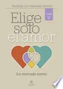 Elige solo el amor: La morada santa