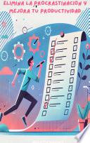 ELIMINA LA PROCRASTINACION Y MEJORA TU PRODUCTIVIDAD