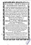 Elisio peruano. Solemnidades heroicas ... que se han logrado en ... Lima ... en la Aclamacion del ... Catholico Monarcha ... Luis Primero, etc