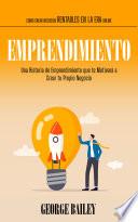 Emprendimiento: Una Historia de Emprendimiento que te Motivará a Crear tu Propio Negocio(Cómo crear negocios rentables en la era online)