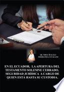 En el Ecuador, la apertura del testamento solemne cerrado, seguridad jurídica a cargo de quien está hasta su custodia