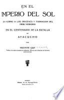 En el imperio del sol; en torno a los orígenes y formación del Perú moderno en el centenario de la batalla de Ayacucho
