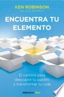 Encuentra tu elemento: El camino para descubrir to pasión y transformar tu vida / Finding Your Element