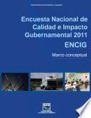 Encuesta Nacional de Calidad e Impacto Gubernamental 2011. ENCIG. Marco conceptual