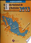 Encuesta nacional de salud y nutrición, 2012: Aguascalientes