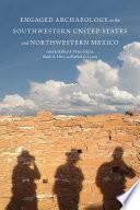 Engaged Archaeology in the Southwestern United States and Northwestern Mexico
