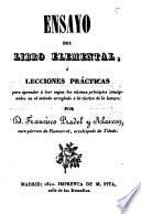 Ensayo del libro elemental ó lecciones prácticas para aprender á leer según los mismos principios consignados en el método arreglado á la táctica de la lectura