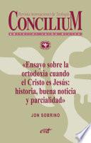 Ensayo sobre la ortodoxia cuando el Cristo es Jesús: historia, buena noticia y parcialidad. Concilium 355 (2014)