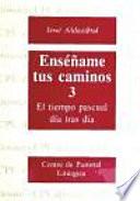 Enséñame tus caminos 3. El tiempo pascual, día tras día