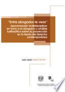 Entre abogados te veas. Aproximación multidisciplinar en torno a la abogacía y análisis iusfilosófico sobre su proyección en la teoría del derecho contemporánea