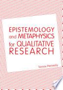 Epistemology and Metaphysics for Qualitative Research