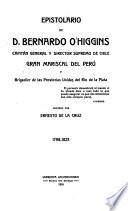 Epistolario de D. Bernardo O'Higgins, capitán general y director supremo de Chile, gran mariscal del Pelrú y brigadier de las Provincias unidas del Río de la Plata
