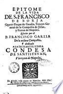 Epitome de la vida de S. Francisco de Borja quarto duque de Gandia, tercero general de la compañia de Jesus, y patron de Napoles. Escrito por el p. Francisco Garzia de la misma compañia, ..
