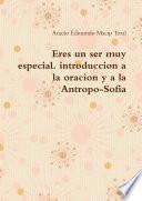 Eres un ser muy especial. introduccion a la oracion y a la Antropo-Sofia