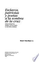 Esclavos, patriotas y poetas a la sombra de la cruz