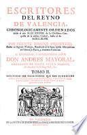 Escritores del reyno de Valencia, chronologicamente ordenados desde el año M.CC.XXXVIII. de la christiana conquista de la misma ciudad, hasta el de M.DCC.XLVII. Por Vicente Ximeno presbitero,...