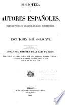 Escritores del siglo XVI.: Obras del maestro fray Luis de Leon. Precédelas su vida, escrita por don Gregoria Mayans y Siscar, y un extracto del proceso instruido contra el autor desde el año 1571 al 1576