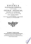 Escuela Paleographica o de leer letras antiguas desde la entrada de los godos en España hasta nuestros tiempos