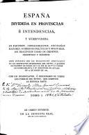 España dividida en provincias é intendencias, y subdividida en partidos ... gobiernos políticos y militares, asi realenyos como de órdenes, abadengo y señorio