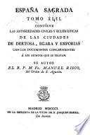 Espana Sagrada. Theatro geographico-historico de la iglesia de Espana. Origen, divisiones, y limites de todas sus provincias. Antiguedad, traslaciones, y estado antiguo y presente de sus sillas en todos los dominios de Espana, y Portugal. Con varias dissertaciones criticas, para ilustrar la historia eclesiastica de Espana. ... su autor el P.M. Fr. Henrique Florez, del orden de San Augustin ... tomo 1.[-51!