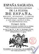 Espana Sagrada. Theatro geographico-historico de la iglesia de Espana. Origen, divisiones, y limites de todas sus provincias. Antiguedad, traslaciones, y estado antiguo y presente de sus sillas en todos los dominios de Espana, y Portugal. Con varias dissertaciones criticas, para ilustrar la historia eclesiastica de Espana. ... su autor el P.M. Fr. Henrique Florez, del orden de San Augustin ... tomo 1.[-51!