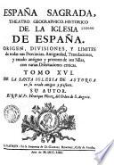 España Sagrada. Theatro geographico-historico de la iglesia de España. Origen, divisiones, y terminos de todas sus Provincias... su autor el P.M. Fr. Henrique Florez, del Orden de San Augustin ; [-Continuada por Antolin Merino, Fr. José de la Canal...[et al.]
