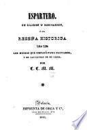 Espartero. Su orígen y elevacion, ó sea resena histórica de los medios que empleó para elevarse, y de las causas de su caida. Par C. C. M. M.