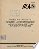 Estrategia Para Capacitacion, Intercambio Y Disfusion de Experiencias en Politicas, Programas de Inversion Y Proyectos Para la Agricultura de America Latina Y El Caribe